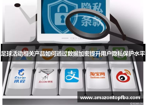 足球活动相关产品如何通过数据加密提升用户隐私保护水平