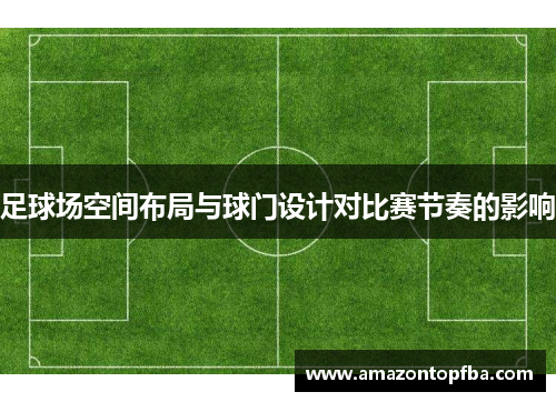 足球场空间布局与球门设计对比赛节奏的影响